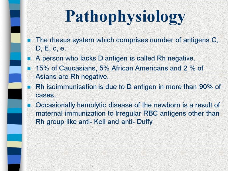 Pathophysiology The rhesus system which comprises number of antigens C, D, E, c, e.